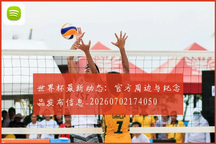 世界杯最新动态：官方周边与纪念品发布信息_20260702174050