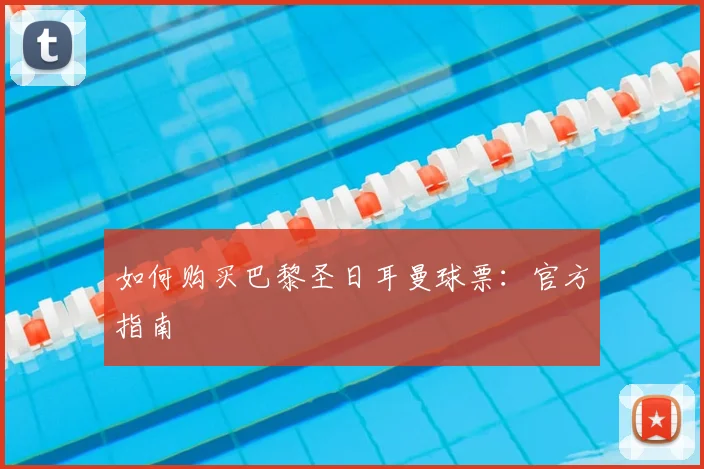 如何购买巴黎圣日耳曼球票：官方指南