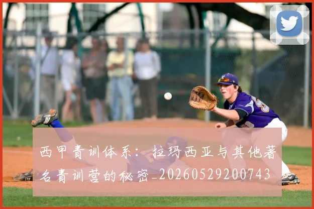 西甲青训体系:拉玛西亚与其他著名青训营的秘密_20260529200743