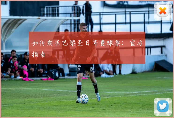 如何购买巴黎圣日耳曼球票:官方指南